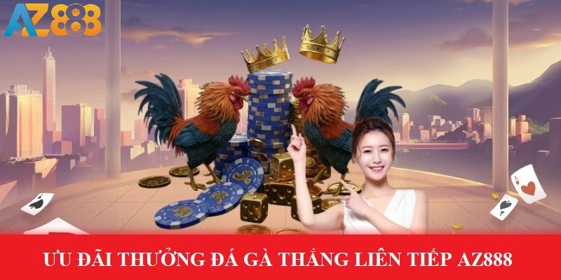 Sân chơi AZ888 thưởng lên tới 2888K khi thắng cược đá gà liên tục